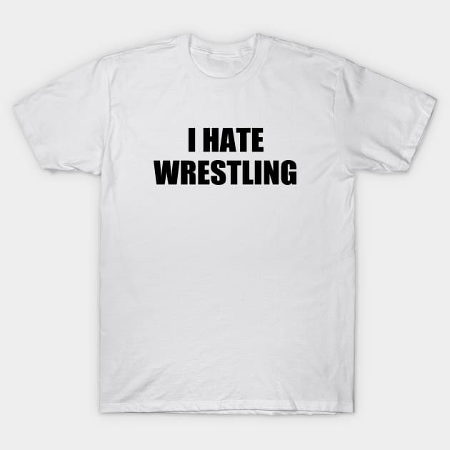 I Hate Wrestling Funny Sarcasm Things I Don't Like T-Shirt by WildFoxFarmCo